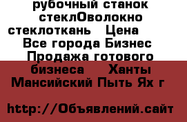 рубочный станок стеклОволокно стеклоткань › Цена ­ 100 - Все города Бизнес » Продажа готового бизнеса   . Ханты-Мансийский,Пыть-Ях г.